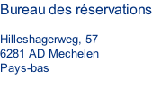 Bureau des réservations  Hilleshagerweg, 57 6281 AD Mechelen Pays-bas